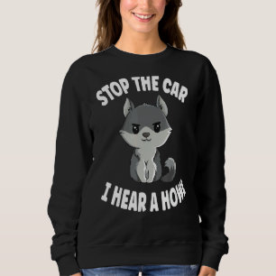 Stop The Car I Hear A Howl Quote For A Wolf Expert Sweatshirt