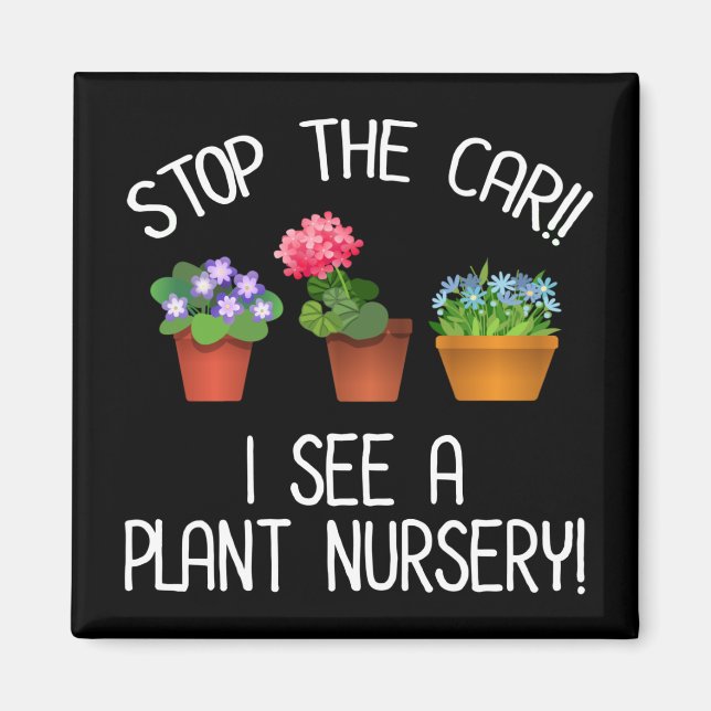 Stop The Car!! I See A Plant Nursery! Magnet (Front)