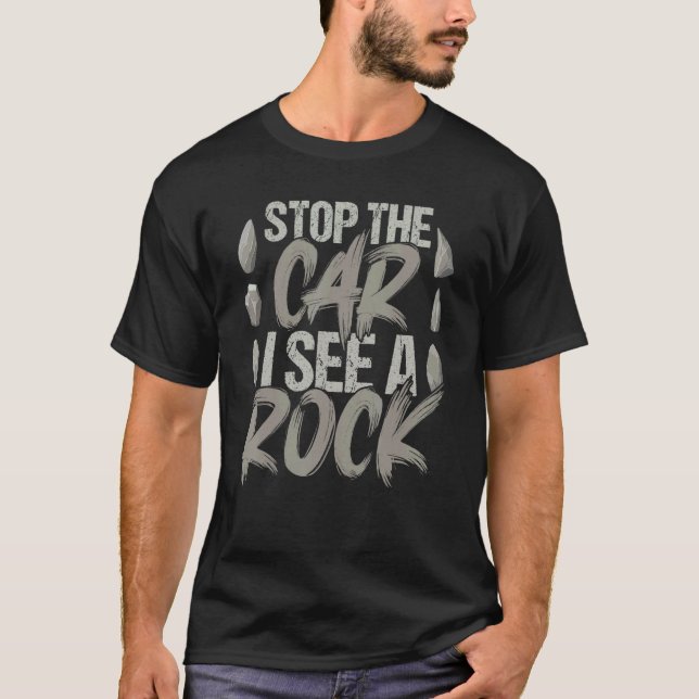 Stop The Car I See A Rock Geologist Rock Hunting T-Shirt (Front)