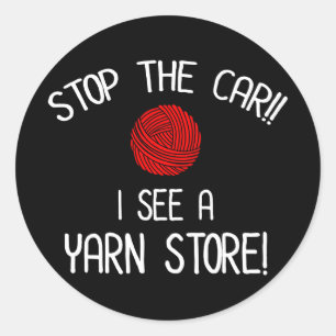 Stop The Car I See A Yarn Store Yarnaholic Classic Round Sticker