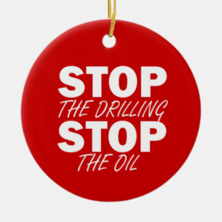 Stop the Drilling, Stop the Oil Ceramic Ornament