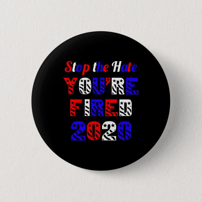Stop The Hate You're Fired Election Anti Trump  2 Inch Round Button (Front)