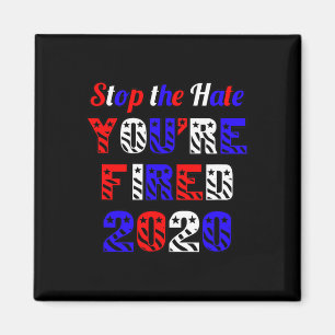 Stop The Hate You're Fired Election Anti Trump  Magnet