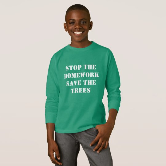 Stop The Homework Save The Trees T-Shirt