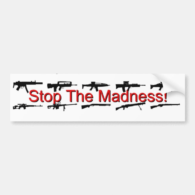 Stop The Madness! Bumper Sticker (Front)