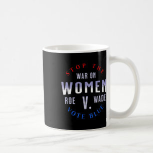 Stop The War On Women Protect Roe V Wade 1973 Pro- Coffee Mug
