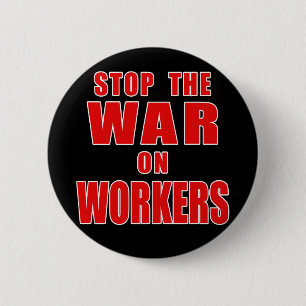 STOP THE WAR ON WORKERS T-shirts 2 Inch Round Button