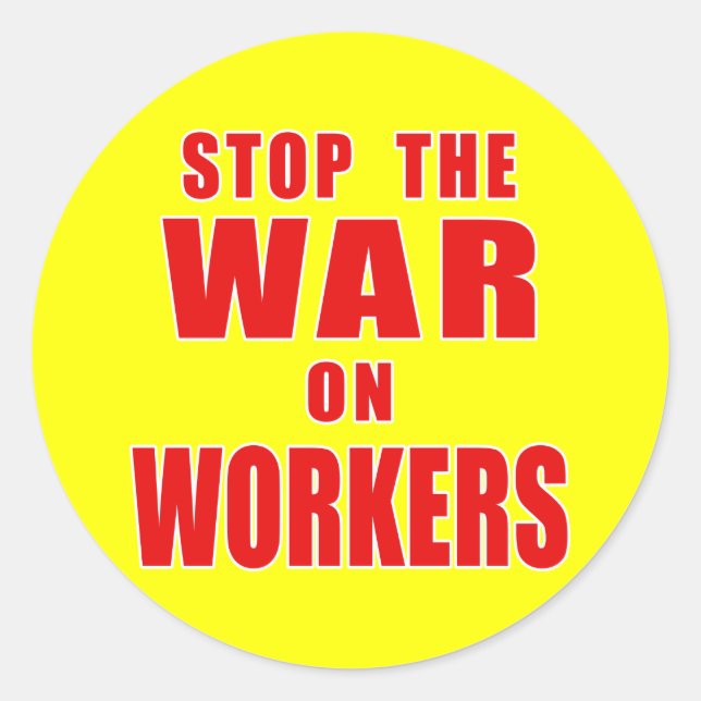 STOP THE WAR ON WORKERS T-shirts Classic Round Sticker (Front)