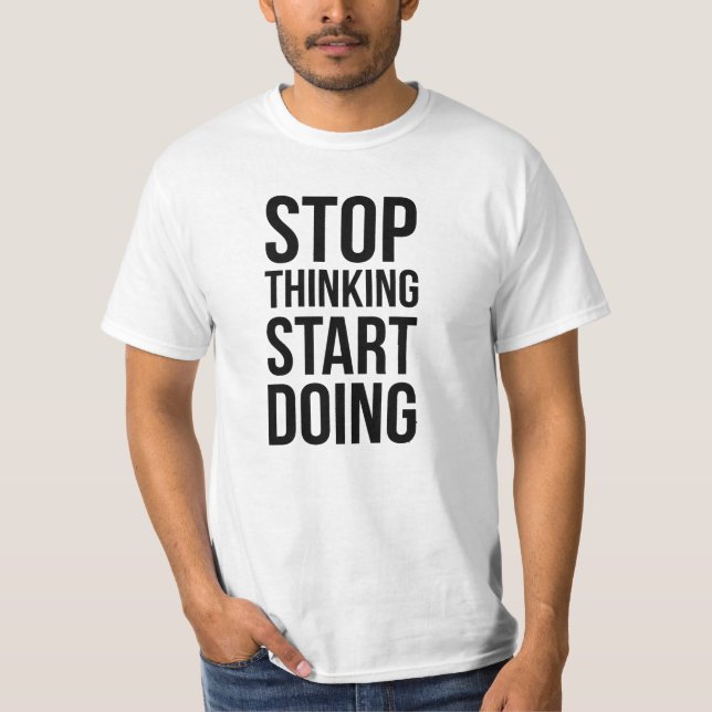 Stop Thinking Start Doing Motivational TShirt (Front)