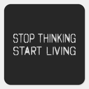 Stop thinking Start living Square Sticker