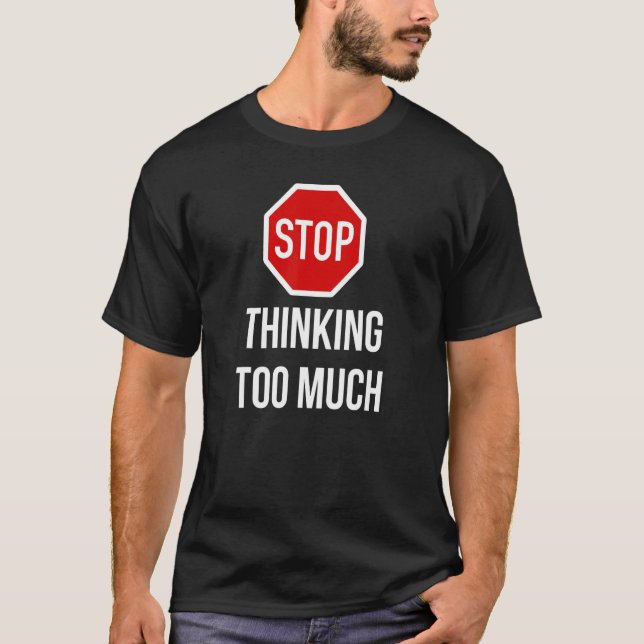 Stop Thinking Too Much  Stop Sign T-Shirt (Front)