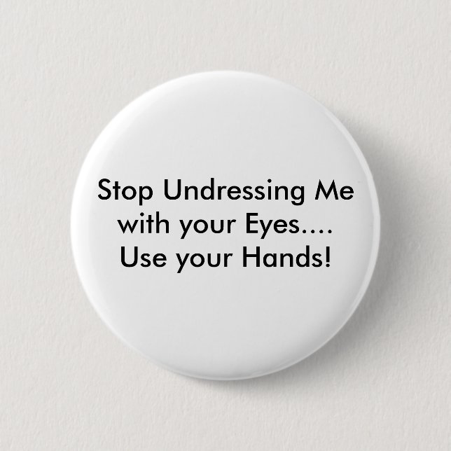 Stop Undressing Me with your Eyes.... Use your ... 2 Inch Round Button (Front)