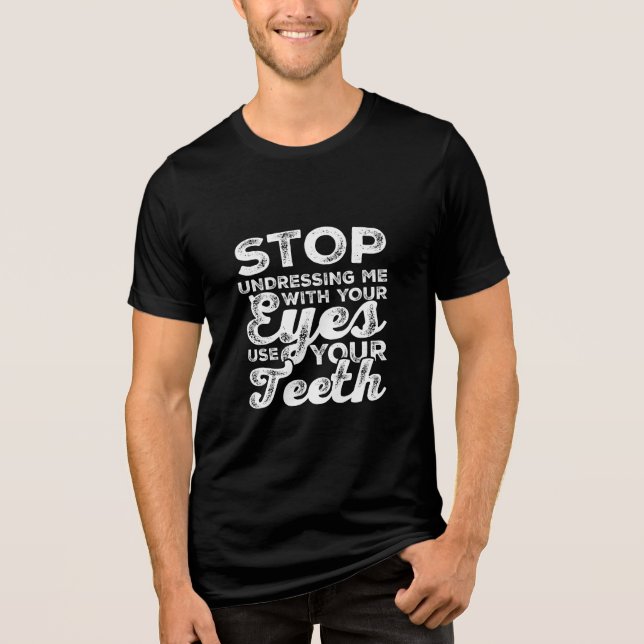 Stop Undressing Me With Your Eyes Use Your Teeth T Tri-Blend Shirt (Front)