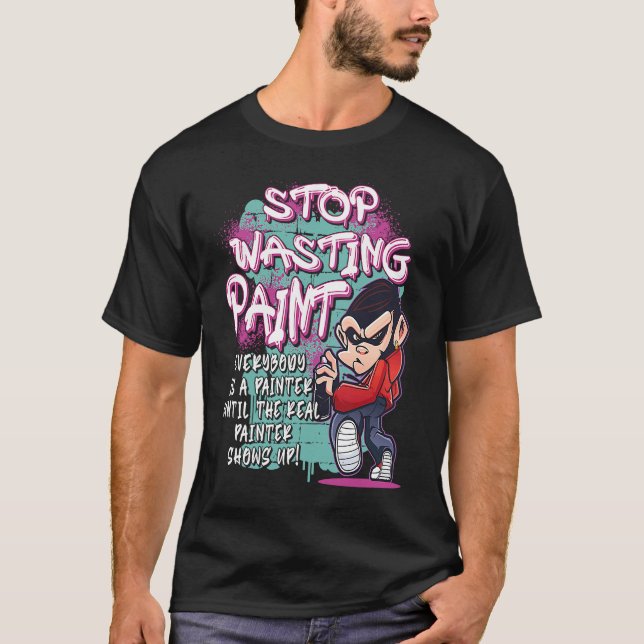 Stop Wasting Paint  Graffiti Artist Street Paintin T-Shirt (Front)