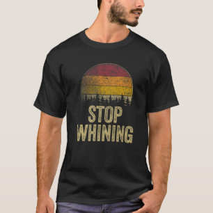 Stop Whining Funny Sayings Sarcastic Humor Gag Gif T-Shirt