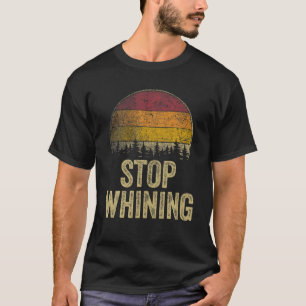 Stop Whining Funny Sayings Sarcastic Humour Gag Gi T-Shirt