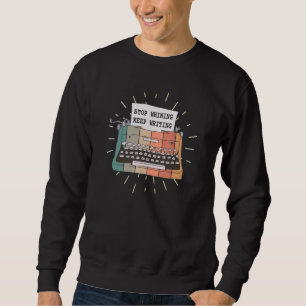Stop Whining Keep Writing Writer Poet Authors Book Sweatshirt