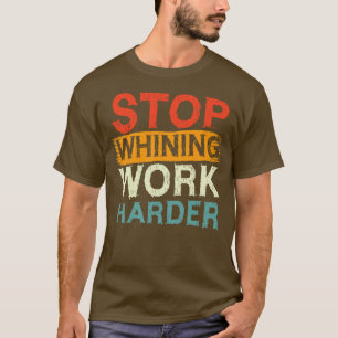 Stop whining work harder Motivational quote and af T-Shirt