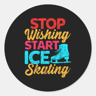 Stop Wishing And Start Rink Gliding Today  Classic Round Sticker