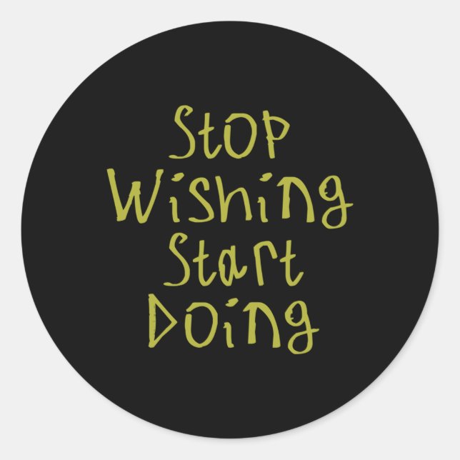 Stop Wishing Start Doing Sticker2  Classic Round Sticker (Front)