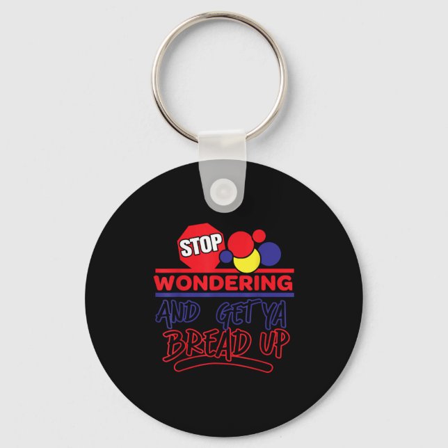 Stop Wondering And Get Ya Bread Up Funny Retro  Keychain (Front)