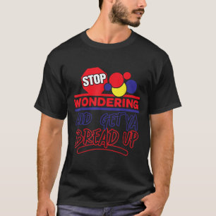 Stop Wondering And Get Ya Bread Up Funny Retro  T-Shirt