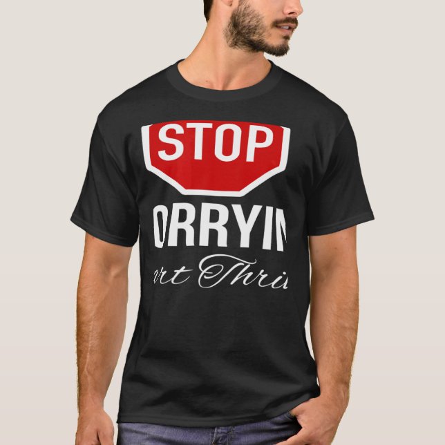 Stop Worrying Stop Sign T-Shirt (Front)