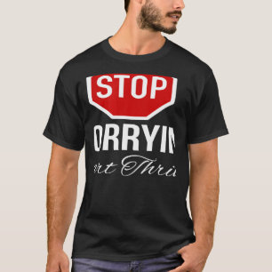 Stop Worrying Stop Sign T-Shirt