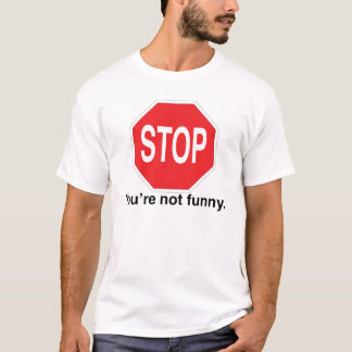 Stop You're not funny T-Shirt