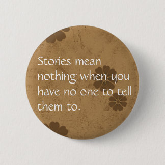 Stories mean nothing... 2 inch round button