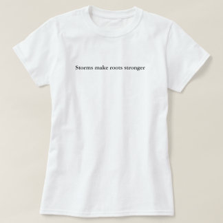 Storms Make Roots Stronger Simple Custom T-Shirt