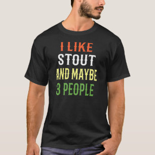 Stout Design I Like Stout And Maybe 3 People T-Shirt