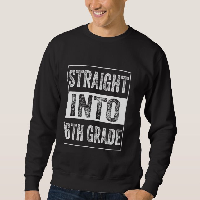 Straight Into 6th grade Sixth Grade Back To School Sweatshirt (Front)