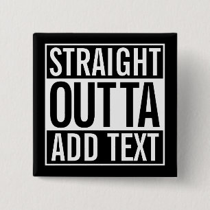STRAIGHT OUTTA ... ADD YOUR TEXT CUSTOMIZABLE MEME 2 INCH SQUARE BUTTON