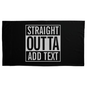 STRAIGHT OUTTA ... ADD YOUR TEXT CUSTOMIZABLE MEME PILLOWCASE