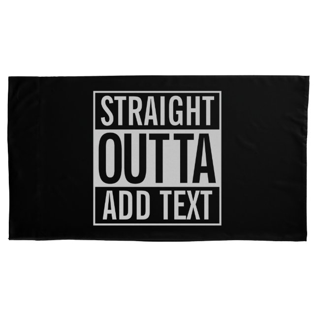 STRAIGHT OUTTA ... ADD YOUR TEXT CUSTOMIZABLE MEME PILLOWCASE (Front-Left)