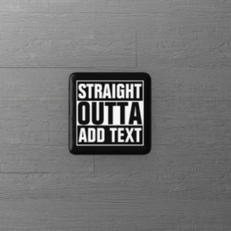 STRAIGHT OUTTA - add your text here/create own 2 Inch Square Button
