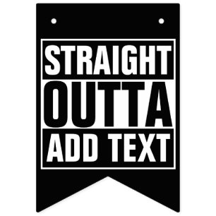 STRAIGHT OUTTA - add your text here/create own Bunting Flags
