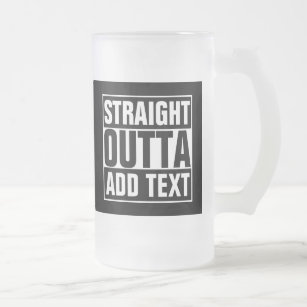 STRAIGHT OUTTA - add your text here/create own Frosted Glass Beer Mug