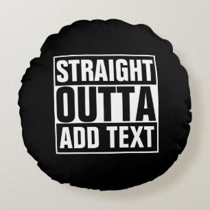 STRAIGHT OUTTA - add your text here/create own Round Pillow