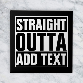 STRAIGHT OUTTA - add your text here/create own Tile
