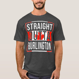 Straight Outta Burlington Gift for Canadian From B T-Shirt