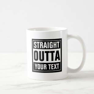 STRAIGHT OUTTA coffee mug   Create your own parody