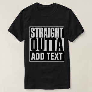 STRAIGHT OUTTA CUSTOM YOUR TEXT HERE TEE