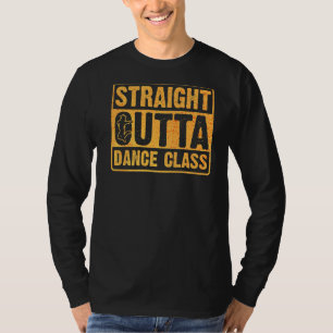 Straight Outta Dance Class  Dancing  6 T-Shirt