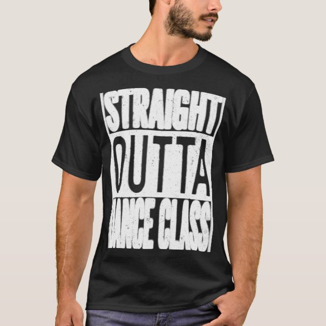 Straight Outta Dance Class  Great Dancer & Dancing T-Shirt (Front)