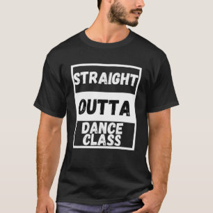Straight Outta Dance Class Great Dancer T-Shirt