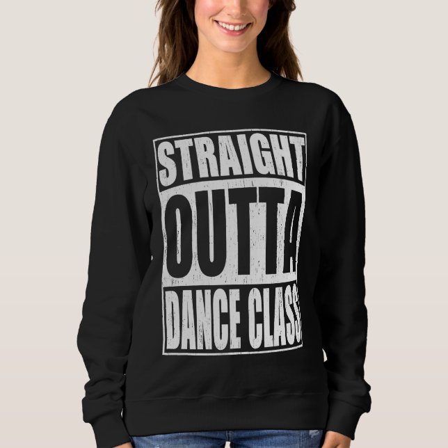 Straight Outta Dance Class School Graduation Sweatshirt (Front)