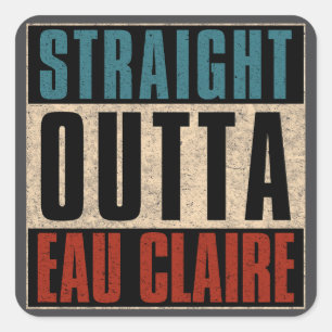 Straight Outta Eau Claire Wisconsin WI Square Sticker