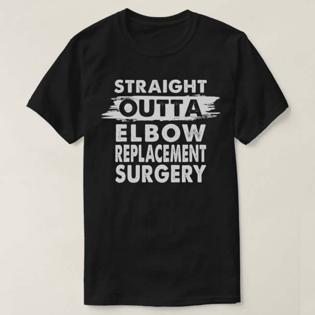 Straight Outta Elbow Replacement Surgery Recovery  T-Shirt (Design Front)